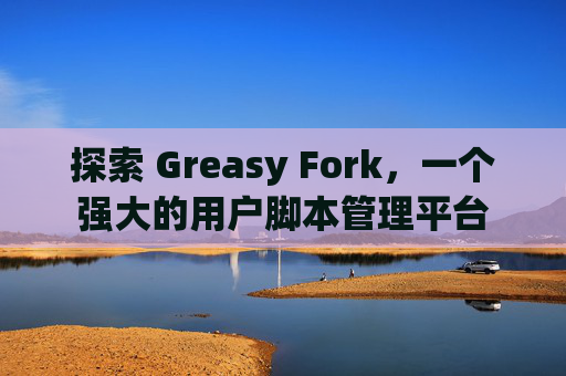 探索 Greasy Fork，一个强大的用户脚本管理平台